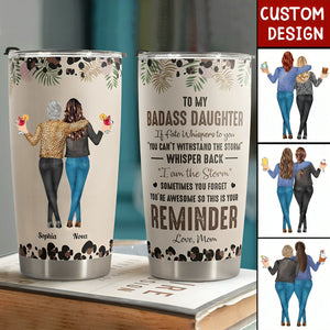 To My Daughter/Mom Whisper Back I Am The Storm - Personalized Tumbler Cup
