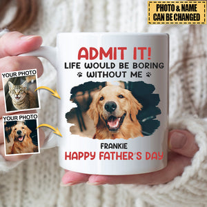 Custom Photo Life Would Be Boring Without Me - Dog & Cat Personalized Mug