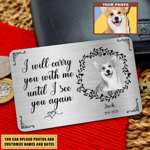 Metal Wallet Card - I Will Carry You With Me Until I See You Again - Memorial Gift For Family/Pet lovers