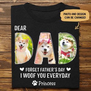 Dog Dad - Dear Dad Forget Happy Father's Day, I Woof You Every Day - Personalized Unisex T-shirt