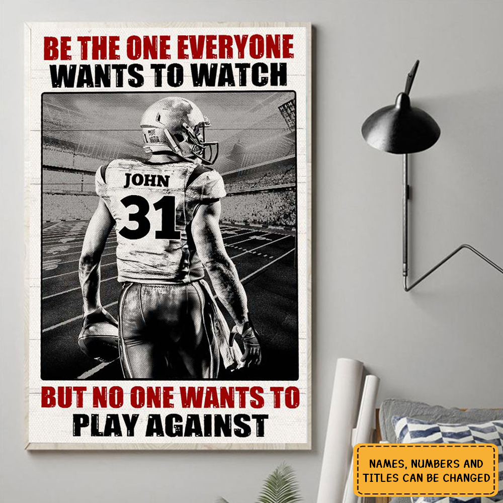 American Football Player Be The One Every One Wants To Watch, Custom Quote Saying, Name & Number Personalized Poster