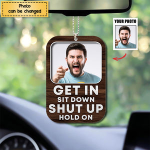 This Is My Car Get In, Sit Down, Shut Up, Hold On - Personalized Flat Car Ornament - Funny Gift For Car Owner